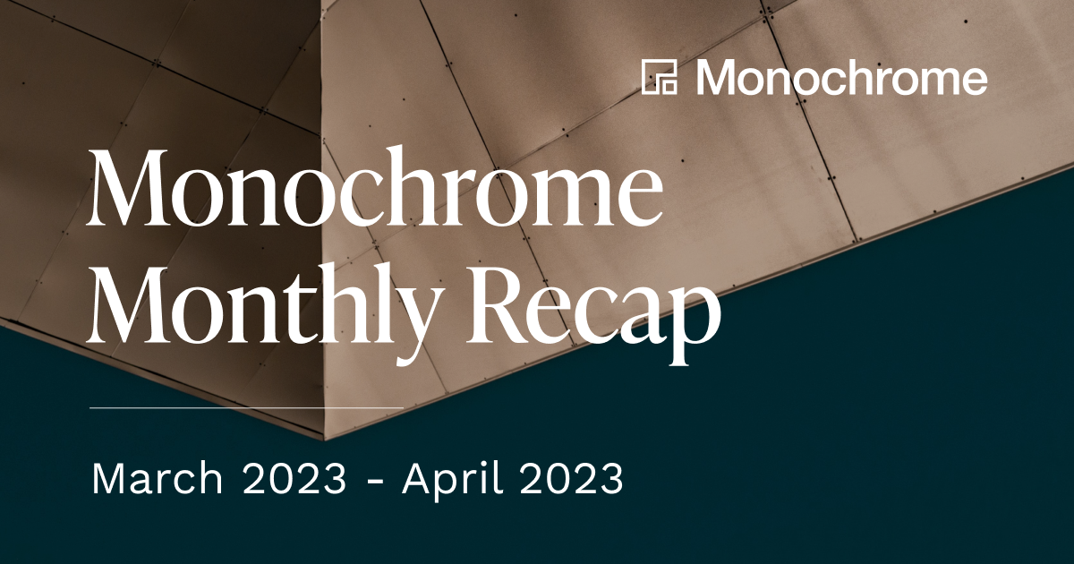 Monochrome Monthly Recap | March 2023 - April 2023